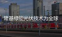 隆基綠能光伏技術為全球能源轉型提供有力支撐