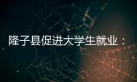 隆子縣促進(jìn)大學(xué)生就業(yè)：“民營企業(yè)也是就業(yè)的好去處”