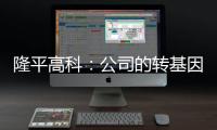 隆平高科：公司的轉基因玉米種子價格具有競爭力不會主動參與價格戰