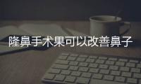 隆鼻手術(shù)果可以改善鼻子哪些問(wèn)題？科普一下~