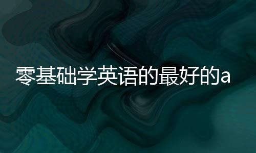 零基礎學英語的最好的app 零基礎入門學英語