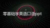 零基礎學英語口語ppt 零基礎怎樣學好英語口語