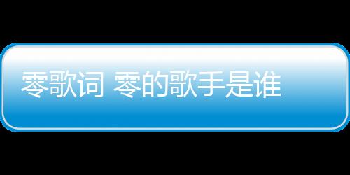 零歌詞 零的歌手是誰 英倫對決主題曲零