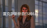 雷克薩斯新款IS將6月3日亮相 有望同步上市