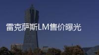 雷克薩斯LM售價曝光 四座 2.5L混動賣109萬
