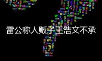 雷公稱人販子王浩文不承認拐走川川 尋親家長艱難維權