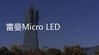 雷曼Micro LED家庭巨幕為高端用戶帶來全新沉浸式體驗(yàn)