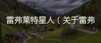 雷弗萊特星人（關(guān)于雷弗萊特星人的基本情況說(shuō)明介紹）