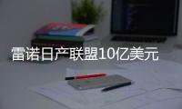 雷諾日產(chǎn)聯(lián)盟10億美元基金每月一項(xiàng)投資
