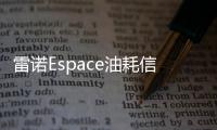 雷諾Espace油耗信息 百公里綜合油耗7.3L