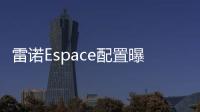 雷諾Espace配置曝光 兩種座椅布局