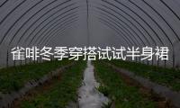 雀啡冬季穿搭試試半身裙搭配 顯瘦又洋氣