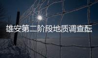 雄安第二階段地質調查醞釀啟動 中石油擬建地下平臺