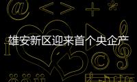 雄安新區迎來首個央企產業集群入駐