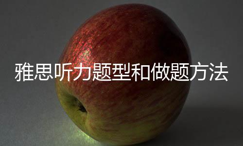 雅思聽力題型和做題方法 雅思聽力題型介紹及方法