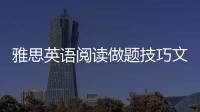 雅思英語閱讀做題技巧文章 雅思英語閱讀做題技巧