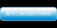 雅詩蘭黛洗面奶有哪些