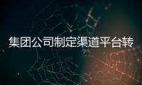 集團公司制定渠道平臺轉型目標舉措