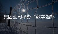 集團(tuán)公司舉辦“數(shù)字強(qiáng)郵”講堂 加快推動(dòng)中國郵政數(shù)字化轉(zhuǎn)型升級