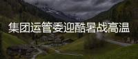集團運管委迎酷暑戰(zhàn)高溫，細(xì)化配載流程確保飛行安全