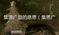 集思廣益的意思（集思廣益的出處及造句）