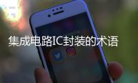 集成電路IC封裝的術(shù)語解析