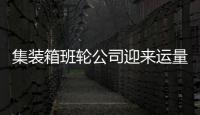 集裝箱班輪公司迎來(lái)運(yùn)量和運(yùn)價(jià)雙旺年