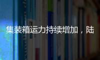 集裝箱運力持續增加，陸上問題成解決延誤、高運價的關鍵！