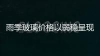 雨季玻璃價格以弱穩(wěn)呈現(xiàn)！,行業(yè)資訊