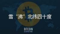 雪“沸”北緯四十度