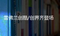 雪佛蘭創酷/創界齊登場 配置豐富全球車型