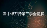 雪中悍刀行第三季全篇解說（《雪中悍刀行》第二季什么時候播出）