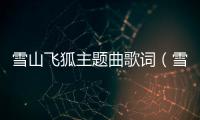 雪山飛狐主題曲歌詞（雪山飛狐主題曲雪中情）