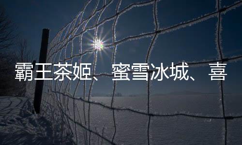 霸王茶姬、蜜雪冰城、喜茶…11大新茶飲品牌2025年拓店計劃曝光！