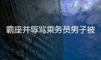 霸座并辱罵乘務員男子被行拘五日