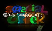 霍伊倫心中的GOAT：C羅一直是我的偶像
