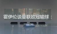 霍伊倫談曼聯歐冠輸球：大家周六見，現在是時候反彈了