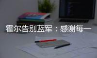 霍爾告別藍軍：感謝每一個人，切爾西將永遠在我心中占據(jù)特殊位置