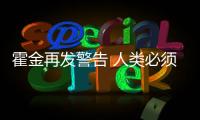 霍金再發警告 人類必須在一百年之內逃離地球