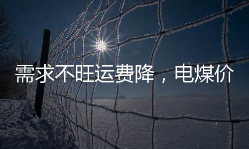 需求不旺運費降，電煤價格松動!