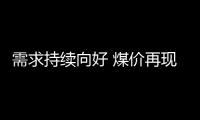 需求持續(xù)向好 煤價再現(xiàn)跳漲