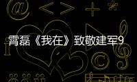 霄磊《我在》致敬建軍92周年 流行式“紅歌”熱血沸騰