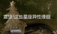 震驚!這些星座異性緣超好的