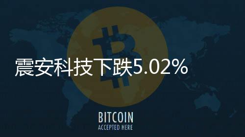 震安科技下跌5.02%2019年凈利潤下降20%