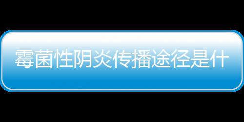 霉菌性陰炎傳播途徑是什么