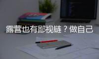 露營也有鄙視鏈？做自己就好