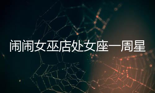 鬧鬧女巫店處女座一周星座運勢（11.21