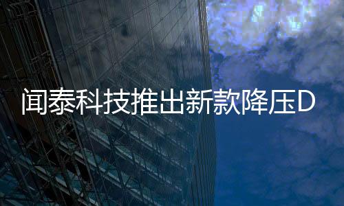 聞泰科技推出新款降壓DC