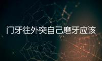 門牙往外突自己磨牙應該如何回事