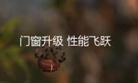 門窗升級 性能飛躍
